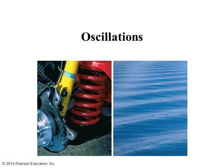 Oscillations © 2014 Pearson Education, Inc. Periodic Motion Periodic motion is that motion in which a body moves back and forth over a fixed path, returning.