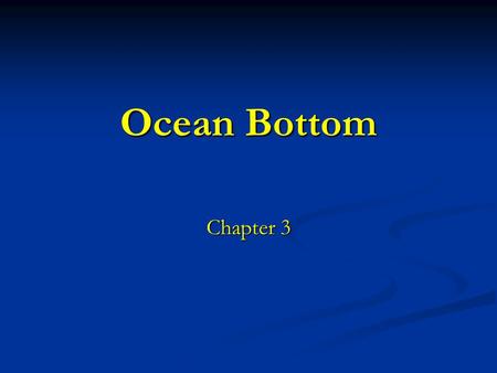 Ocean Bottom Chapter 3. Will lead to unlocking some of the mysteries of the ocean and may give insight into Earth’s past.