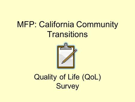 MFP: California Community Transitions Quality of Life (QoL) Survey.