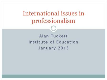Alan Tuckett Institute of Education January 2013 International issues in professionalism.