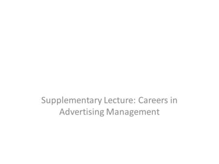 Supplementary Lecture: Careers in Advertising Management.