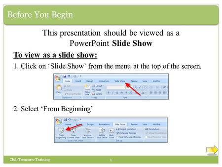 Before You Begin Club Treasurer Training 1 This presentation should be viewed as a PowerPoint Slide Show To view as a slide show: 1. Click on ‘Slide Show’