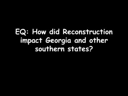 EQ: How did Reconstruction impact Georgia and other southern states?