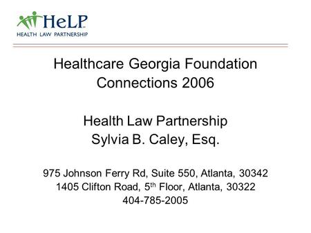 Healthcare Georgia Foundation Connections 2006 Health Law Partnership Sylvia B. Caley, Esq. 975 Johnson Ferry Rd, Suite 550, Atlanta, 30342 1405 Clifton.