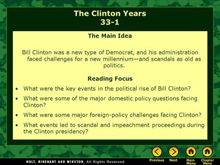 The Clinton Years 33-1 The Main Idea Bill Clinton was a new type of Democrat, and his administration faced challenges for a new millennium—and scandals.