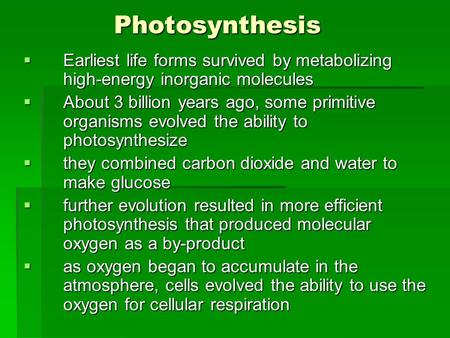 Photosynthesis  Earliest life forms survived by metabolizing high-energy inorganic molecules  About 3 billion years ago, some primitive organisms evolved.