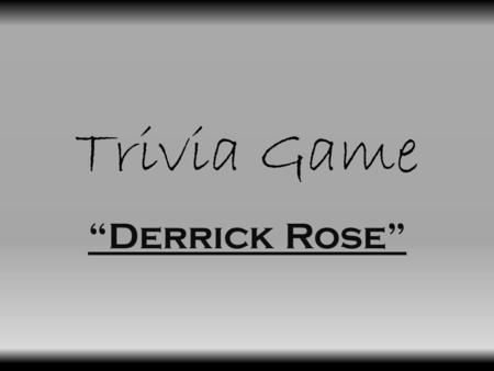 Trivia Game “Derrick Rose”. 2011-20122013-20142014-2015 50 100 200 500.