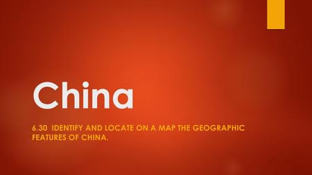 6.30 Identify and locate on a map the geographic features of china.