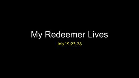 My Redeemer Lives Job 19:23-28. My Redeemer Lives Introduction.