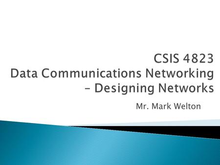 Mr. Mark Welton.  Good documentation is key in a network design  Well-written documentation saves both time and money  Makes troubleshooting issues.