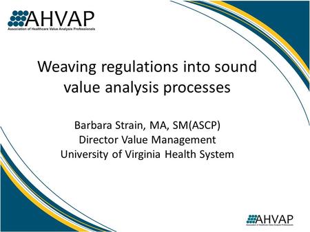 Weaving regulations into sound value analysis processes Barbara Strain, MA, SM(ASCP) Director Value Management University of Virginia Health System.