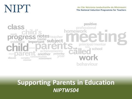 Supporting Parents in Education NIPTWS04. Supporting Parents in Education Working together in the workshops will involve… Confidentiality Participation.