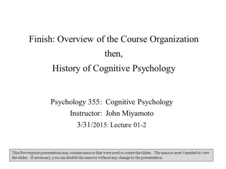 Finish: Overview of the Course Organization then, History of Cognitive Psychology Psychology 355: Cognitive Psychology Instructor: John Miyamoto 3/31 /2015: