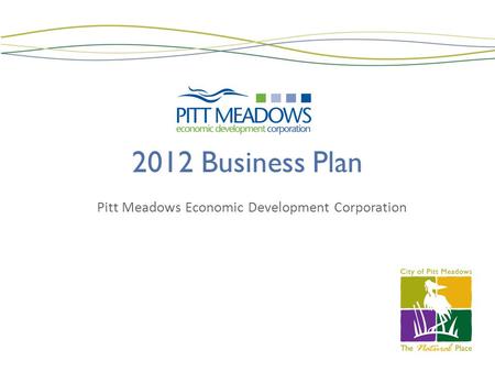 2012 Business Plan Pitt Meadows Economic Development Corporation.