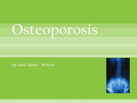 By Emil Bladt - Woicek.  Osteoporosis is a disorder where the bones become weak and break under no pressure. This disease happens when there isn't enough.