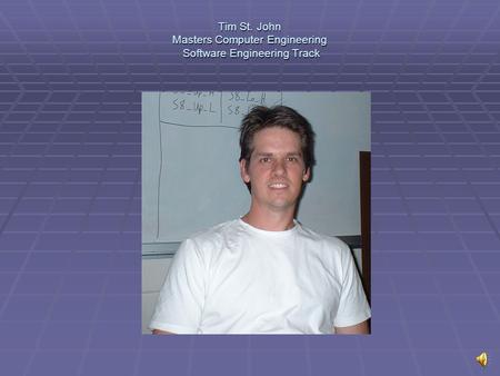 Tim St. John Masters Computer Engineering Software Engineering Track.