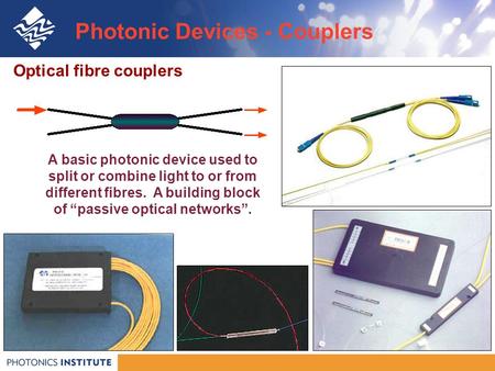 Photonic Devices - Couplers Optical fibre couplers A basic photonic device used to split or combine light to or from different fibres. A building block.