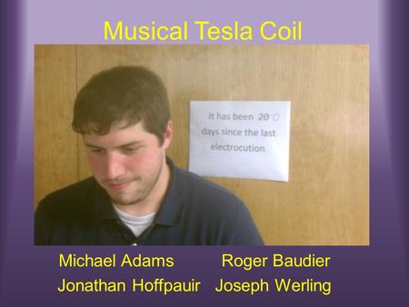 Musical Tesla Coil Michael Adams Roger Baudier Jonathan Hoffpauir Joseph Werling.