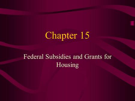 Chapter 15 Federal Subsidies and Grants for Housing.