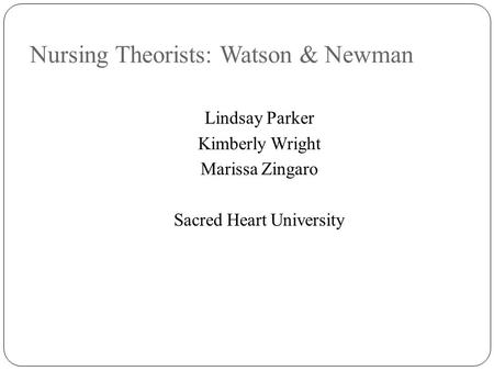 Nursing Theorists: Watson & Newman