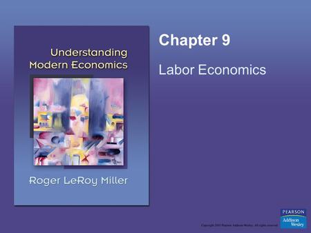 Chapter 9 Labor Economics. Copyright © 2005 Pearson Addison-Wesley. All rights reserved.9-2 Learning Objectives Determine why the demand curve for labor.