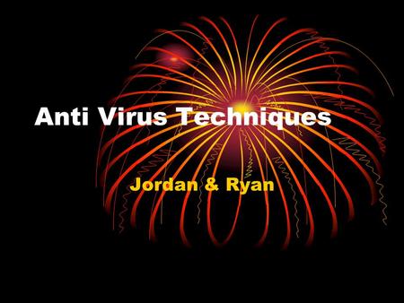Anti Virus Techniques Jordan & Ryan Use of Checksum The Binary for key files is added up to a number especially in the boot files When these files are.