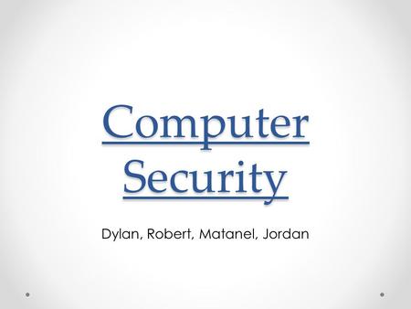 Computer Security Dylan, Robert, Matanel, Jordan.