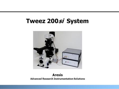 Tweez 200si System Aresis Advanced Research Instrumentation Solutions.