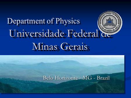 Universidade Federal de Minas Gerais Belo Horizonte - MG - Brazil Department of Physics.