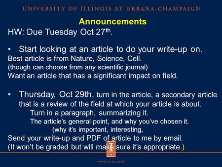 Announcements HW: Due Tuesday Oct 27 th. Start looking at an article to do your write-up on. Best article is from Nature, Science, Cell. (though can choose.