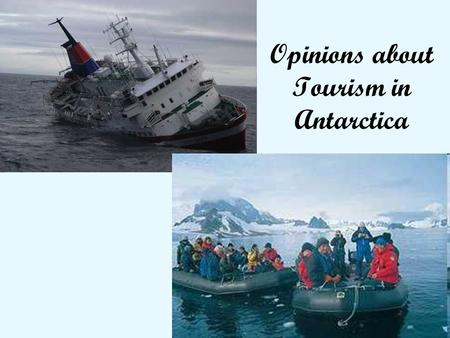 1 Opinions about Tourism in Antarctica. 2 Many people thought that tourism should continue (but not everyone! LM) But with great care Make notes using.