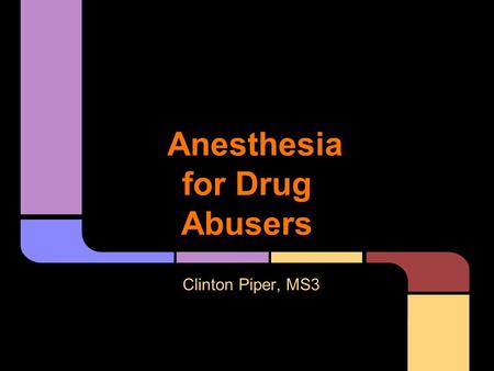 Anesthesia for Drug Abusers Clinton Piper, MS3. - Narcotics - Barbs and Benzos - Hallucinogens - Amphetamines - Cocaine Anesthesia for Drug Abusers Nick.