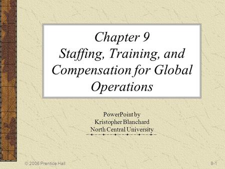Chapter 9 Staffing, Training, and Compensation for Global Operations