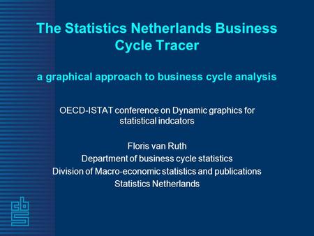 The Statistics Netherlands Business Cycle Tracer a graphical approach to business cycle analysis OECD-ISTAT conference on Dynamic graphics for statistical.