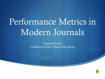  Performance Metrics in Modern Journals Benjamin Lynch Co-Editor-in-Chief, Virginia Policy Review.