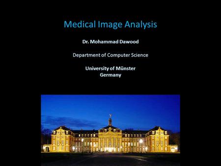 Medical Image Analysis Dr. Mohammad Dawood Department of Computer Science University of Münster Germany.