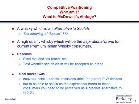 1 Ganesh Iyer Competitive Positioning Who am I? What is McDowell’s Vintage? l A whisky which is an alternative to Scotch. »The meaning of “Scotch” ???