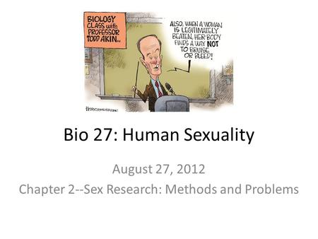 Bio 27: Human Sexuality August 27, 2012 Chapter 2--Sex Research: Methods and Problems.