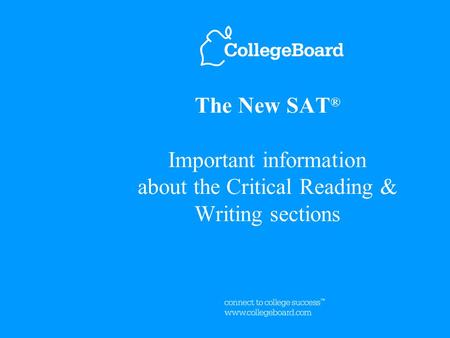 The New SAT ® Important information about the Critical Reading & Writing sections.
