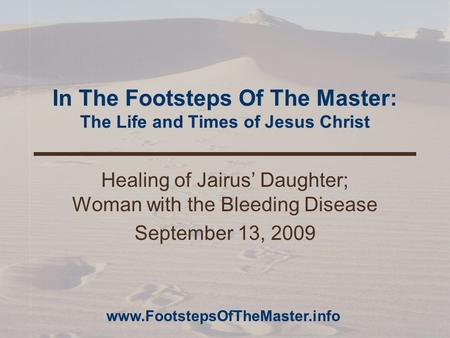 In The Footsteps Of The Master: The Life and Times of Jesus Christ Healing of Jairus’ Daughter; Woman with the Bleeding Disease September 13, 2009 www.FootstepsOfTheMaster.info.