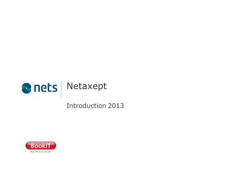 Netaxept Introduction 2013. International service which enables you to receive and process payments with variety of payment methods and currencies in.