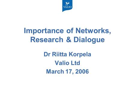 Importance of Networks, Research & Dialogue Dr Riitta Korpela Valio Ltd March 17, 2006.