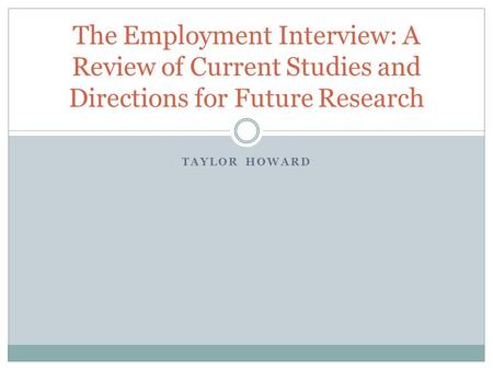 TAYLOR HOWARD The Employment Interview: A Review of Current Studies and Directions for Future Research.