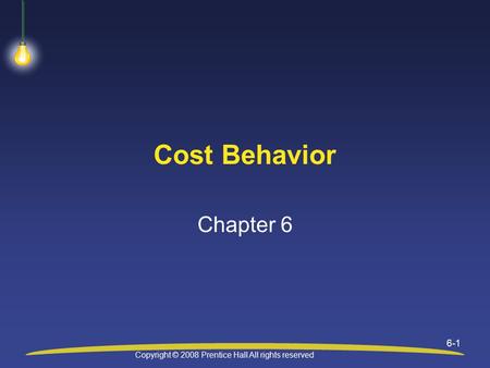 Copyright © 2008 Prentice Hall All rights reserved 6-1 Cost Behavior Chapter 6.