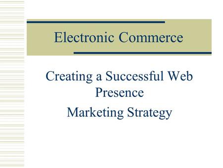 Electronic Commerce Creating a Successful Web Presence Marketing Strategy.