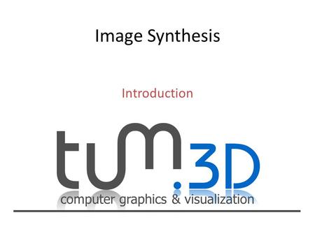 Computer graphics & visualization Introduction. computer graphics & visualization Image Synthesis – WS 07/08 Dr. Jens Krüger – Computer Graphics and Visualization.