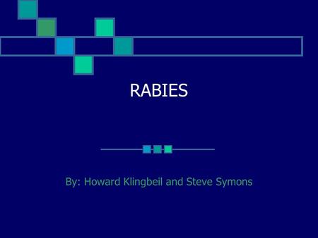 RABIES By: Howard Klingbeil and Steve Symons What is Rabies? Rabies is an acute and Deadly viral infection of the central nervous system.