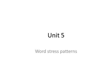 Unit 5 Word stress patterns.