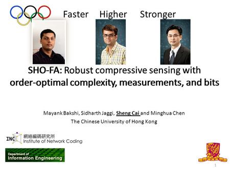 Compressive sensing SHO-FA: Robust compressive sensing with order-optimal complexity, measurements, and bits 1 Mayank Bakshi, Sidharth Jaggi, Sheng Cai.