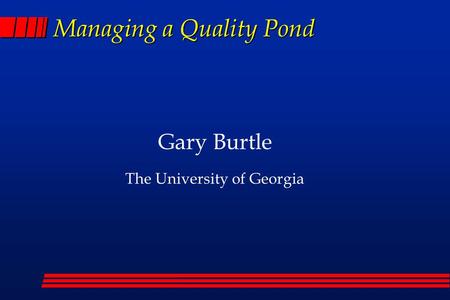 Managing a Quality Pond Gary Burtle The University of Georgia.